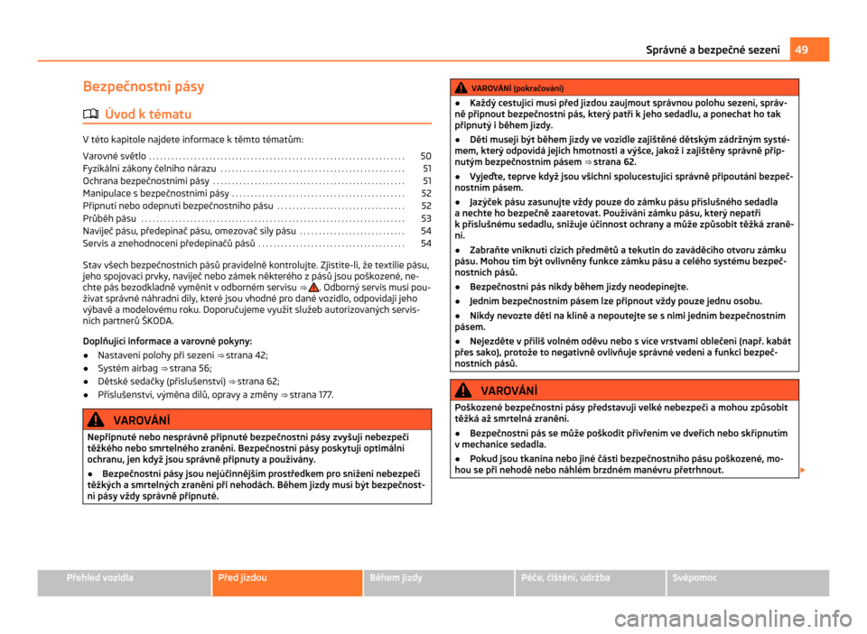 SKODA CITIGO 2011 1.G Owners Manual Bezpečnostní pásy
ä Úvod k tématu V této kapitole najdete informace k těmto tématům:
Varovné světlo  . . . . . . . . . . . . . . . . . . . . . . . . . . . . . . . . . . . . . . . . . . . .