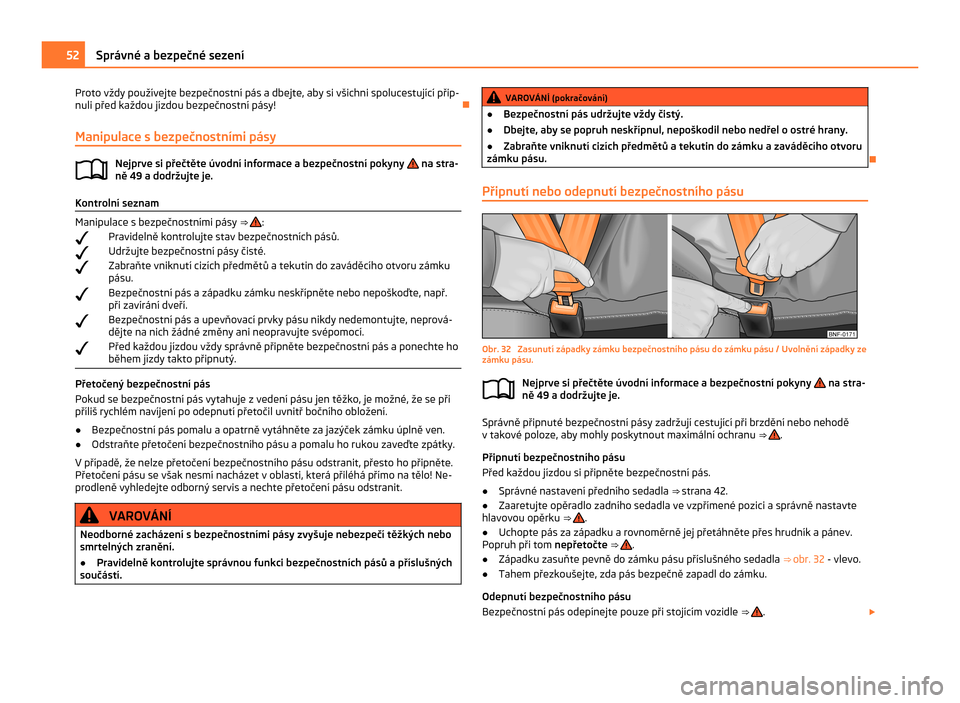 SKODA CITIGO 2011 1.G Owners Manual Proto vždy používejte bezpečnostní pás a dbejte, aby si všichni spolucestující přip-
nuli před každou jízdou bezpečnostní pásy!
Ð
Manipulace s bezpečnostními pásy Nejprve si přeč SKODA CITIGO 2011 1.G Owners Manual Proto vždy používejte bezpečnostní pás a dbejte, aby si všichni spolucestující přip-
nuli před každou jízdou bezpečnostní pásy!
Ð
Manipulace s bezpečnostními pásy Nejprve si přeč