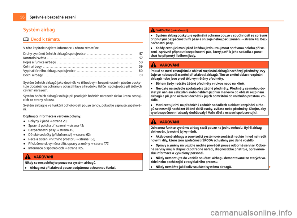 SKODA CITIGO 2011 1.G Owners Manual Systém airbag
ä Úvod k tématu V této kapitole najdete informace k těmto tématům:
Druhy systémů čelních airbagů spolujezdce . . . . . . . . . . . . . . . . . . . . . . . . . . . . . . . . SKODA CITIGO 2011 1.G Owners Manual Systém airbag
ä Úvod k tématu V této kapitole najdete informace k těmto tématům:
Druhy systémů čelních airbagů spolujezdce . . . . . . . . . . . . . . . . . . . . . . . . . . . . . . . .