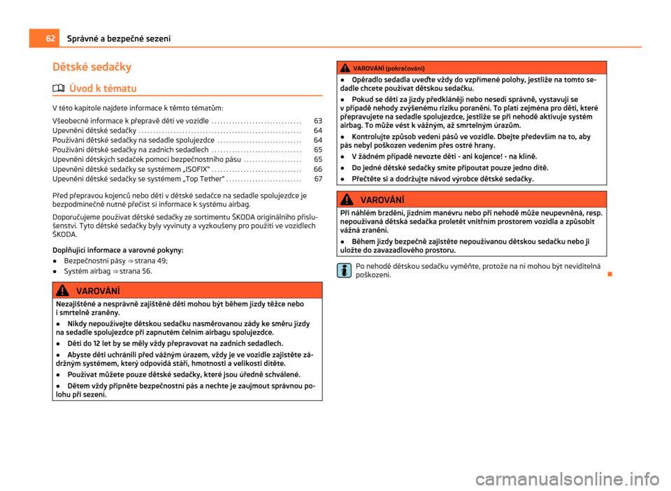 SKODA CITIGO 2011 1.G Owners Manual Dětské sedačky
ä Úvod k tématu V této kapitole najdete informace k těmto tématům:
Všeobecné informace k přepravě dětí ve vozidle . . . . . . . . . . . . . . . . . . . . . . . . . . . SKODA CITIGO 2011 1.G Owners Manual Dětské sedačky
ä Úvod k tématu V této kapitole najdete informace k těmto tématům:
Všeobecné informace k přepravě dětí ve vozidle . . . . . . . . . . . . . . . . . . . . . . . . . . .