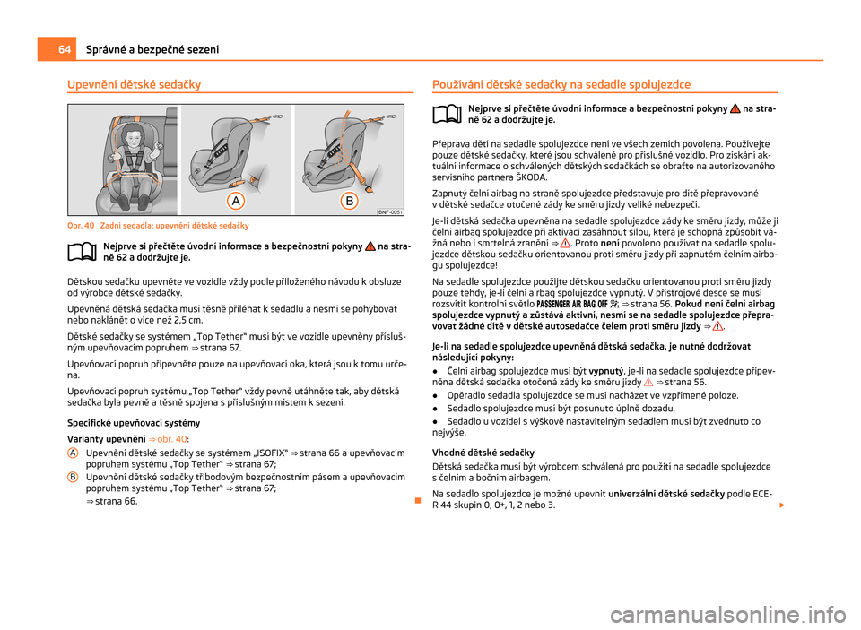SKODA CITIGO 2011 1.G Owners Manual Upevnění dětské sedačky
Obr. 40  Zadní sedadla: upevnění dětské sedačky
Nejprve si přečtěte úvodní informace a bezpečnostní pokyny   na stra-
ně 62 a dodržujte je. Dětskou sedačk