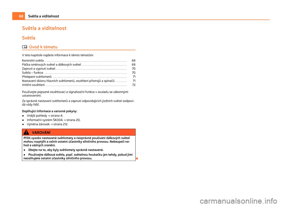 SKODA CITIGO 2011 1.G Owners Manual Světla a viditelnost
Světla
ä Úvod k tématu V této kapitole najdete informace k těmto tématům:
Kontrolní světla
 . . . . . . . . . . . . . . . . . . . . . . . . . . . . . . . . . . . . . . 