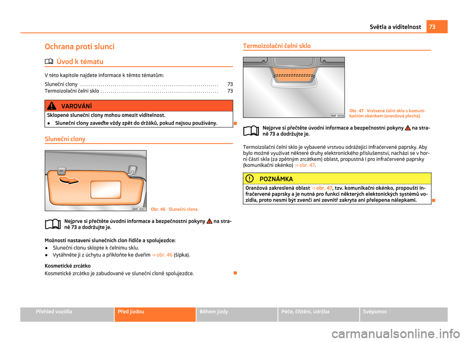 SKODA CITIGO 2011 1.G Owners Manual Ochrana proti slunci
ä Úvod k tématu V této kapitole najdete informace k těmto tématům:
Sluneční clony
. . . . . . . . . . . . . . . . . . . . . . . . . . . . . . . . . . . . . . . . . . . . SKODA CITIGO 2011 1.G Owners Manual Ochrana proti slunci
ä Úvod k tématu V této kapitole najdete informace k těmto tématům:
Sluneční clony
. . . . . . . . . . . . . . . . . . . . . . . . . . . . . . . . . . . . . . . . . . . .