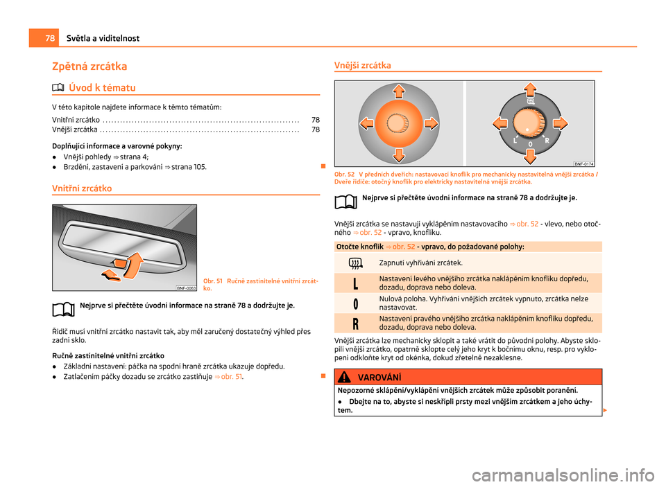 SKODA CITIGO 2011 1.G Owners Manual Zpětná zrcátka
ä Úvod k tématu V této kapitole najdete informace k těmto tématům:
Vnitřní zrcátko
 . . . . . . . . . . . . . . . . . . . . . . . . . . . . . . . . . . . . . . . . . . . . 