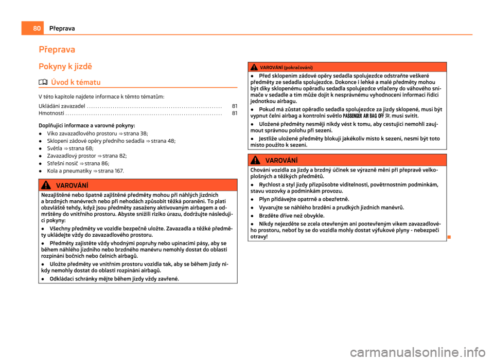SKODA CITIGO 2011 1.G Owners Manual Přeprava
Pokyny k jízdě
ä Úvod k tématu V této kapitole najdete informace k těmto tématům:
Ukládání zavazadel
 . . . . . . . . . . . . . . . . . . . . . . . . . . . . . . . . . . . . . . 