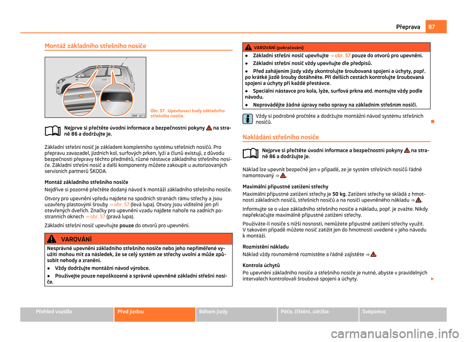SKODA CITIGO 2011 1.G Owners Manual Montáž základního střešního nosiče
Obr. 57  Upevňovací body základního
střešního nosiče.
Nejprve si přečtěte úvodní informace a bezpečnostní pokyny   na stra-
ně 86
 a dodržuj