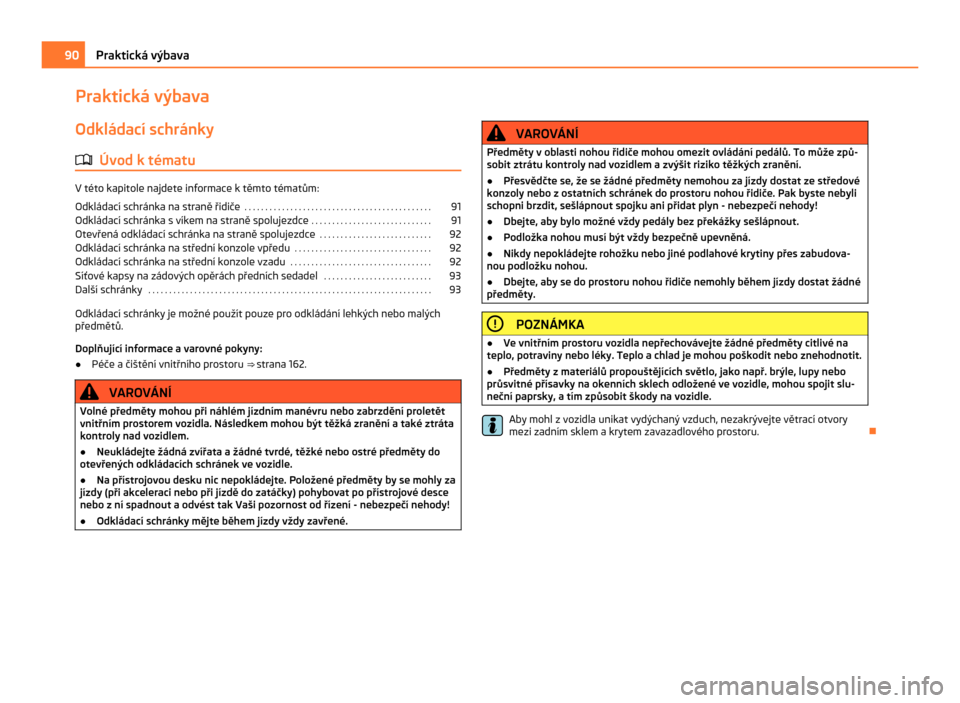 SKODA CITIGO 2011 1.G Owners Manual Praktická výbava
Odkládací schránky ä Úvod k tématu V této kapitole najdete informace k těmto tématům:
Odkládací schránka na straně řidiče
. . . . . . . . . . . . . . . . . . . . . SKODA CITIGO 2011 1.G Owners Manual Praktická výbava
Odkládací schránky ä Úvod k tématu V této kapitole najdete informace k těmto tématům:
Odkládací schránka na straně řidiče
. . . . . . . . . . . . . . . . . . . . .