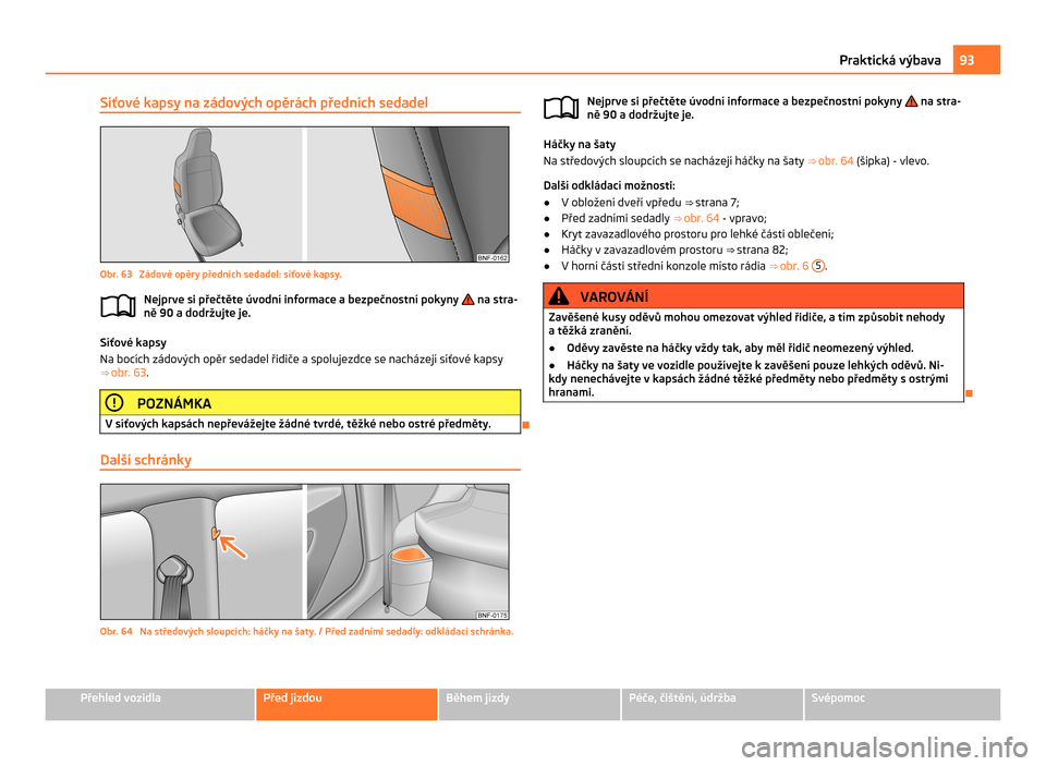 SKODA CITIGO 2011 1.G Owners Manual Síťové kapsy na zádových opěrách předních sedadel
Obr. 63 Zádové opěry předních sedadel: síťové kapsy.
Nejprve si přečtěte úvodní informace a bezpečnostní pokyny na stra-
n SKODA CITIGO 2011 1.G Owners Manual Síťové kapsy na zádových opěrách předních sedadel
Obr. 63 Zádové opěry předních sedadel: síťové kapsy.
Nejprve si přečtěte úvodní informace a bezpečnostní pokyny na stra-
n