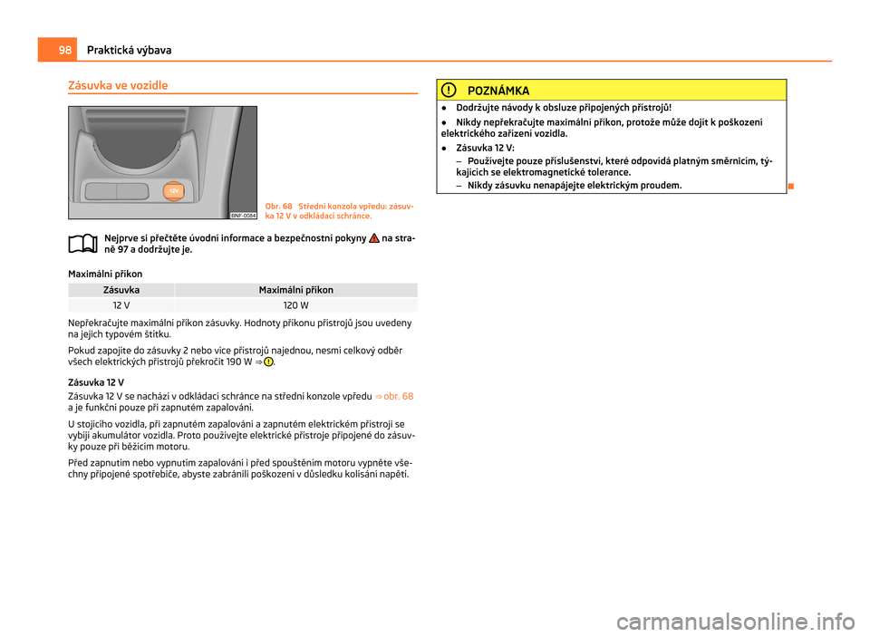 SKODA CITIGO 2011 1.G Owners Manual Zásuvka ve vozidle
Obr. 68 Střední konzola vpředu: zásuv-
ka 12 V v
odkládací schránce.
Nejprve si přečtěte úvodní informace a bezpečnostní pokyny na stra-
ně 97 a dodržujte je. M SKODA CITIGO 2011 1.G Owners Manual Zásuvka ve vozidle
Obr. 68 Střední konzola vpředu: zásuv-
ka 12 V v
odkládací schránce.
Nejprve si přečtěte úvodní informace a bezpečnostní pokyny na stra-
ně 97 a dodržujte je. M