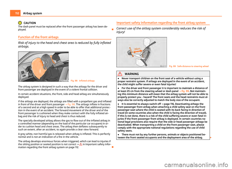 SKODA ROOMSTER 2011 1.G Owners Manual CAUTION
The dash panel must be replaced after the front passenger airbag has been de-
ployed.
Function of the front airbags Risk of injury to the head and chest area is reduced by fully inflated
a SKODA ROOMSTER 2011 1.G Owners Manual CAUTION
The dash panel must be replaced after the front passenger airbag has been de-
ployed.
Function of the front airbags Risk of injury to the head and chest area is reduced by fully inflated
a