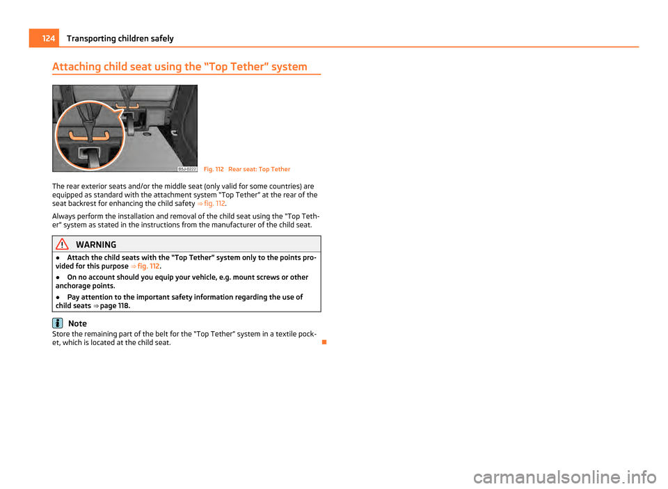 SKODA ROOMSTER 2011 1.G Owners Manual Attaching child seat using the “Top Tether” system
Fig. 112  Rear seat: Top Tether
The rear exterior seats and/or the middle seat (only valid for some countries) are
equipped as standard with the 