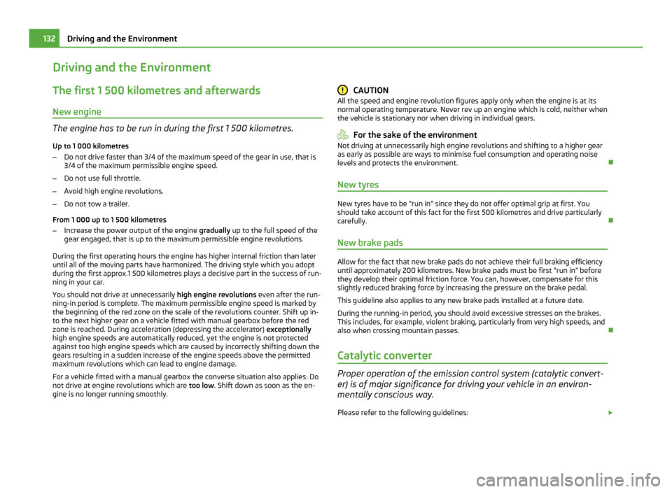 SKODA ROOMSTER 2011 1.G Owners Manual Driving and the Environment
The first 1 500 kilometres and afterwards
New engine The engine has to be run in during the first 1 500 kilometres.
Up to 1 000 kilometres
– Do not drive faster than 3/4 SKODA ROOMSTER 2011 1.G Owners Manual Driving and the Environment
The first 1 500 kilometres and afterwards
New engine The engine has to be run in during the first 1 500 kilometres.
Up to 1 000 kilometres
– Do not drive faster than 3/4