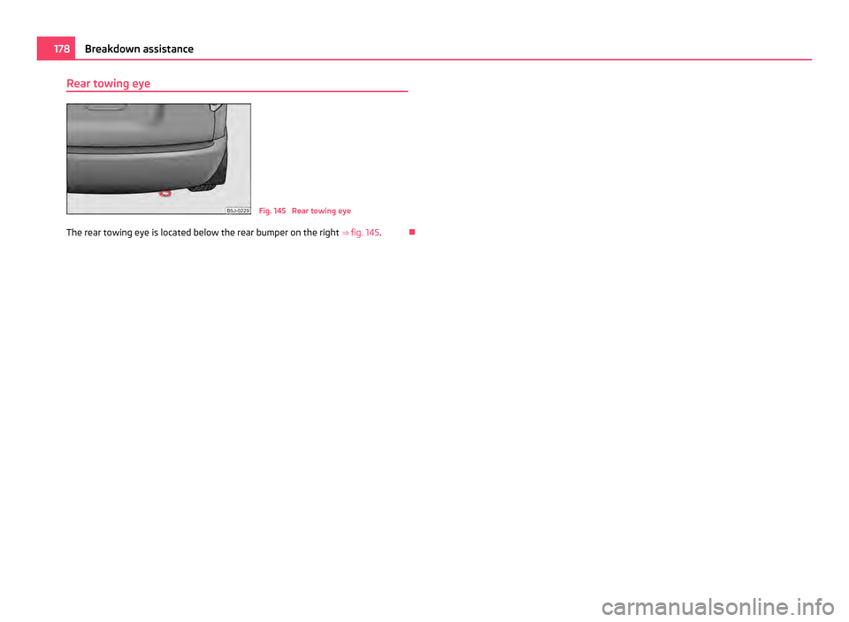 SKODA ROOMSTER 2011 1.G Owners Manual Rear towing eye
Fig. 145  Rear towing eye
The rear towing eye is located below the rear bumper on the right  ⇒  fig. 145 . 178
Breakdown assistance 