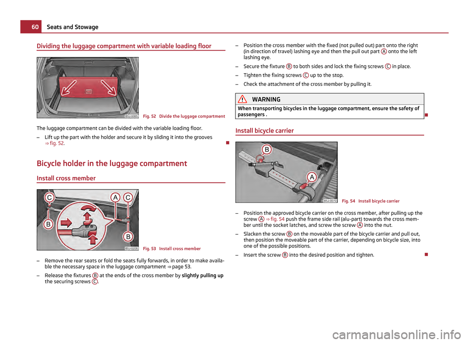 SKODA ROOMSTER 2011 1.G Owners Manual Dividing the luggage compartment with variable loading floor
Fig. 52 Divide the luggage compartment
The luggage compartment can be divided with the variable loading floor.
– Lift up the part with t SKODA ROOMSTER 2011 1.G Owners Manual Dividing the luggage compartment with variable loading floor
Fig. 52 Divide the luggage compartment
The luggage compartment can be divided with the variable loading floor.
– Lift up the part with t