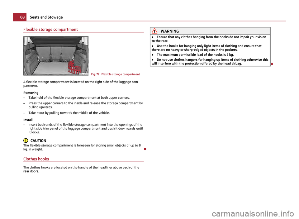 SKODA ROOMSTER 2011 1.G Owners Manual Flexible storage compartment
Fig. 72  Flexible storage compartment
A flexible storage compartment is located on the right side of the luggage com-
partment.
Removing
– Take hold of the flexible stor
