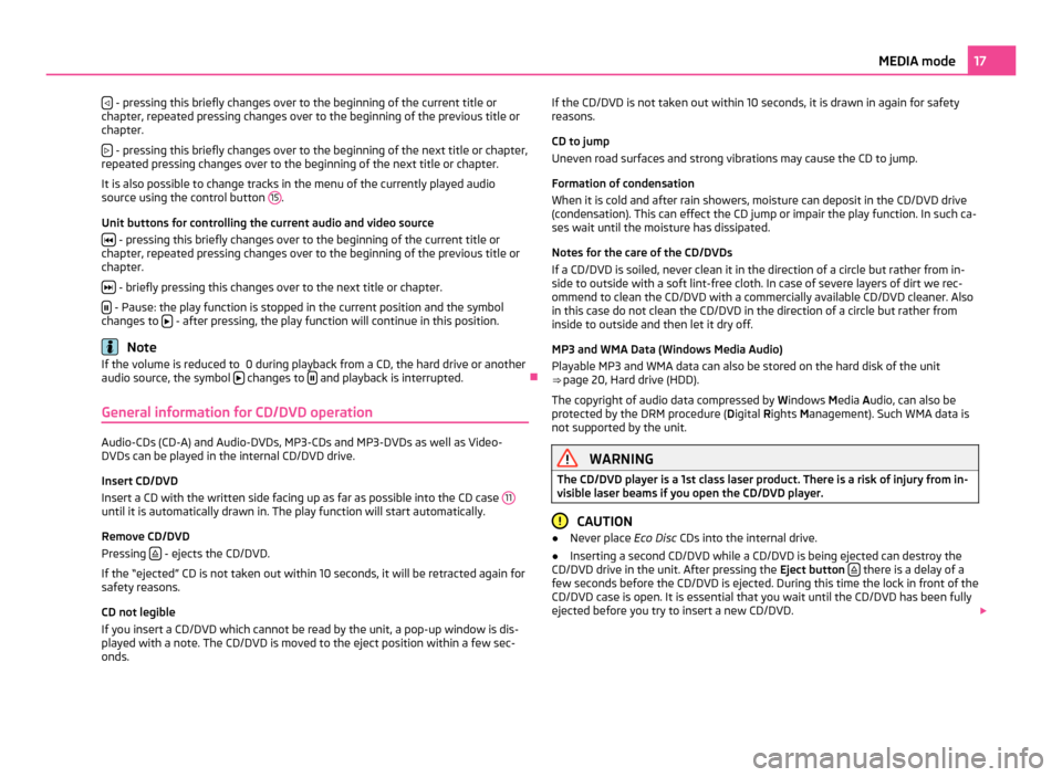 SKODA YETI 2011 1.G / 5L Columbus Navigation System Manual 
 - pressing this briefly changes over to the beginning of the current title or
chapter, repeated pressing changes over to the beginning of the previous title or
chapter.
  - pressing this brief