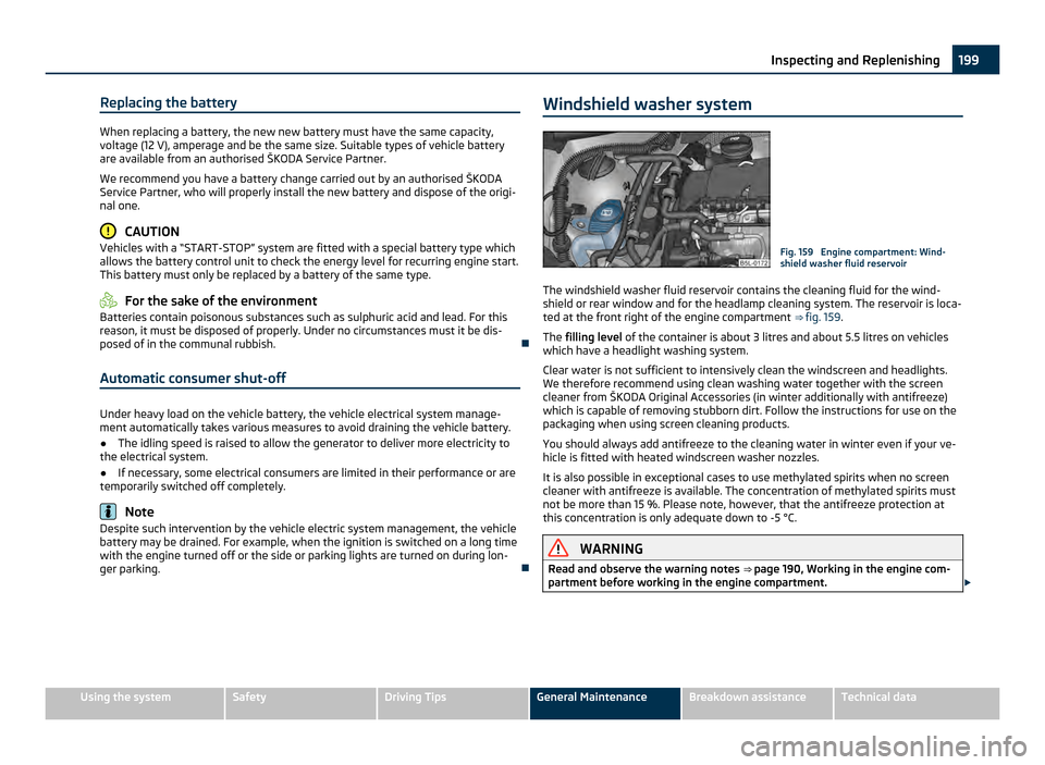 SKODA YETI 2011 1.G / 5L Owners Manual Replacing the battery
When replacing a battery, the new new battery must have the same capacity,
voltage (12
 V), amperage and be the same size. Suitable types of vehicle battery
are available from an