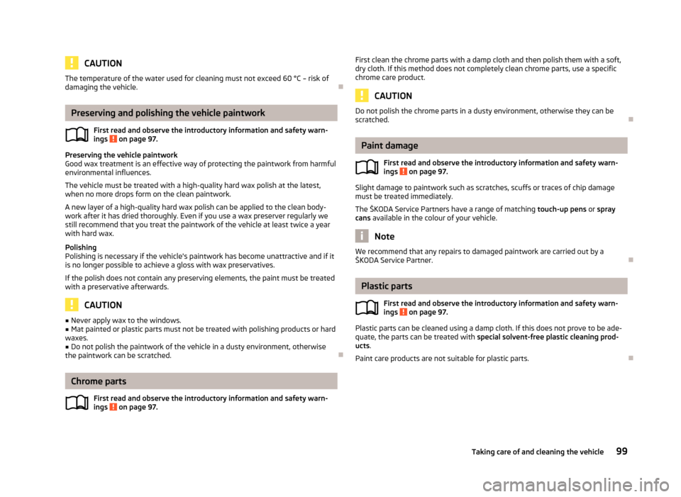 SKODA CITIGO 2012 1.G Owners Manual CAUTION
The temperature of the water used for cleaning must not exceed 60  °C – risk of
damaging the vehicle. ÐPreserving and polishing the vehicle paintwork
First read and observe the introductor