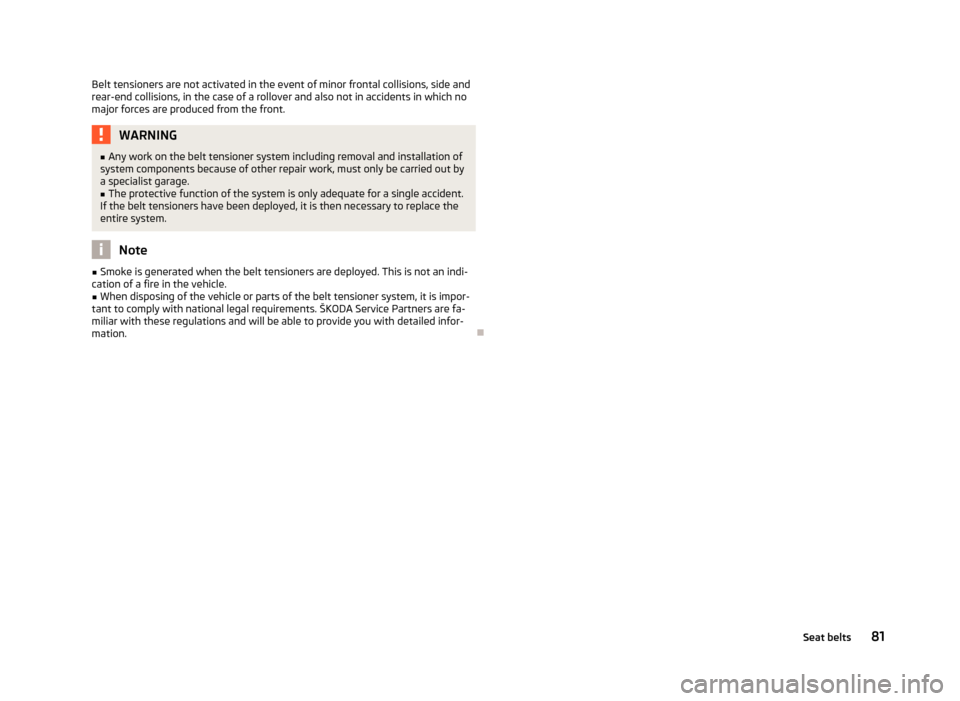 SKODA CITIGO 2012 1.G Owners Manual Belt tensioners are not activated in the event of minor frontal collisions, side and
rear-end collisions, in the case of a rollover and also not in accidents in which no
major forces are produced from