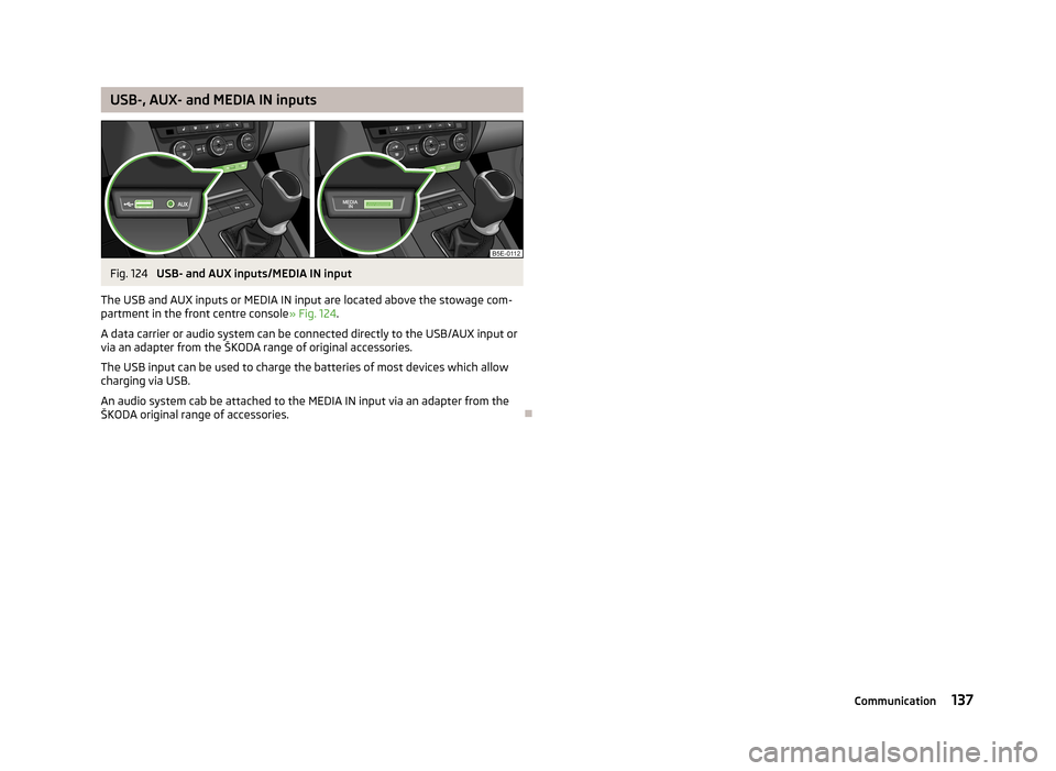 SKODA OCTAVIA 2012 3.G / (5E) Owners Manual USB-, AUX- and MEDIA IN inputsFig. 124 
USB- and AUX inputs/MEDIA IN input
The USB and AUX inputs or MEDIA IN input are located above the stowage com- partment in the front centre console » Fig. 124.
