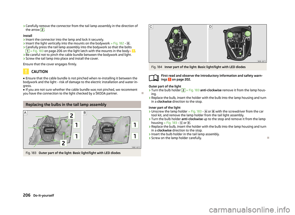 SKODA OCTAVIA 2012 3.G / (5E) Owners Manual ›Carefully remove the connector from the tail lamp assembly in the direction of
the arrow 2.
Install›
Insert the connector into the lamp and lock it securely.
›
Insert the light vertically into 