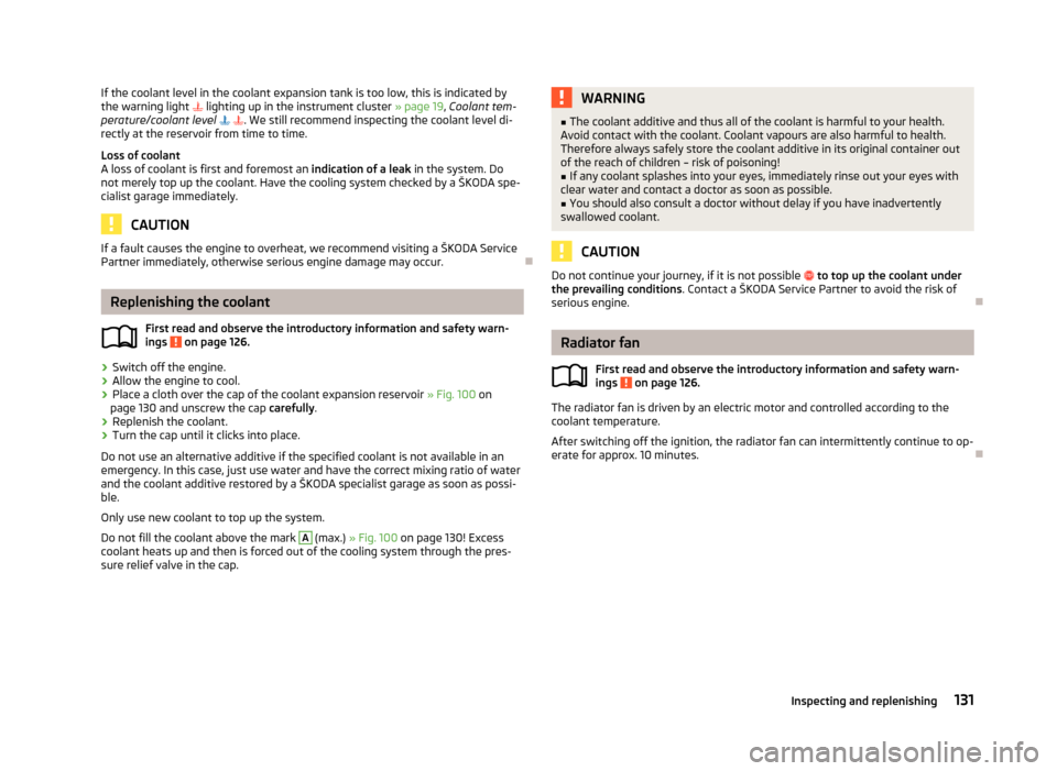 SKODA RAPID 2012 1.G Owners Manual If the coolant level in the coolant expansion tank is too low, this is indicated by
the warning light 
 lighting up in the instrument cluster  » page 19, Coolant tem-
perature/coolant level  