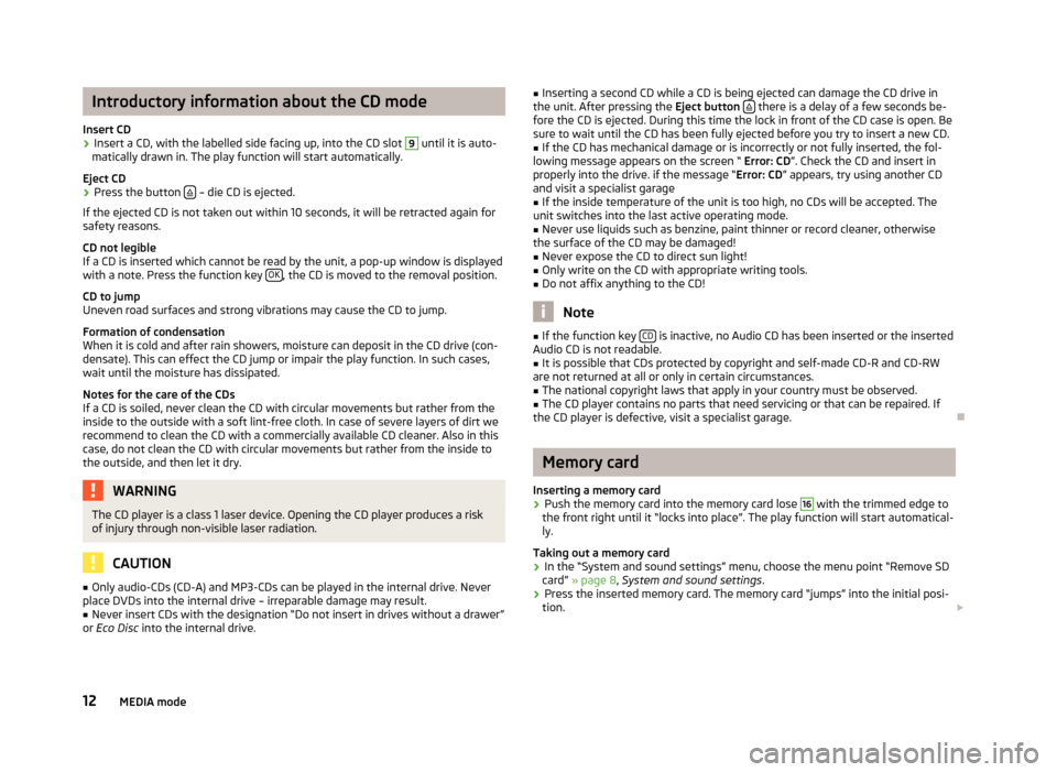 SKODA YETI 2012 1.G / 5L Amundsen Navigation System Manual Introductory information about the CD mode
Insert CD›
Insert a CD, with the labelled side facing up, into the CD slot 
9
 until it is auto-
matically drawn in. The play function will start automatic