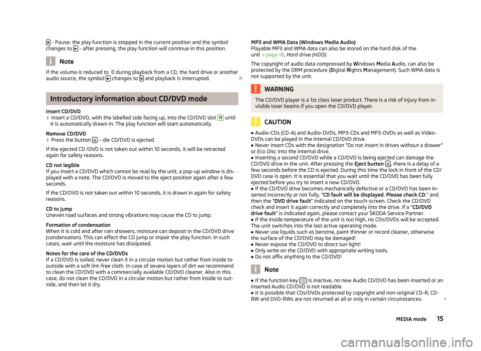 SKODA YETI 2012 1.G / 5L Columbus Navigation System Manual 
 - Pause: the play function is stopped in the current position and the symbol
changes to    - after pressing, the play function will continue in this position.
Note
If the volume is reduced to 