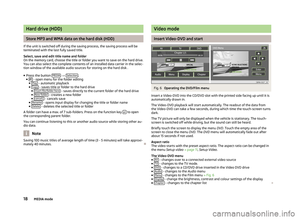 SKODA YETI 2012 1.G / 5L Columbus Navigation System Manual Hard drive (HDD)
Store MP3 and WMA data on the hard disk (HDD)
If the unit is switched off during the saving process, the saving process will be
terminated with the last fully saved title.
Select, sav