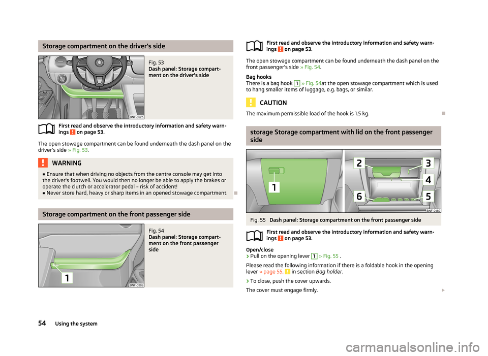 SKODA CITIGO 2013 1.G Owners Manual Storage compartment on the drivers sideFig. 53
Dash panel: Storage compart-
ment on the drivers side
First read and observe the introductory information and safety warn-
ings on page 53.
The open SKODA CITIGO 2013 1.G Owners Manual Storage compartment on the drivers sideFig. 53
Dash panel: Storage compart-
ment on the drivers side
First read and observe the introductory information and safety warn-
ings on page 53.
The open