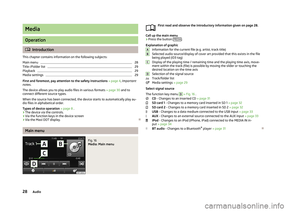 SKODA OCTAVIA 2013 3.G / (5E) Amundsen Navigation System Manual Media
Operation
Introduction
This chapter contains information on the following subjects:
Main menu
28
Title-/Folder list
29
Playback
29
Media settings
29
First and foremost, pay attention to the s
