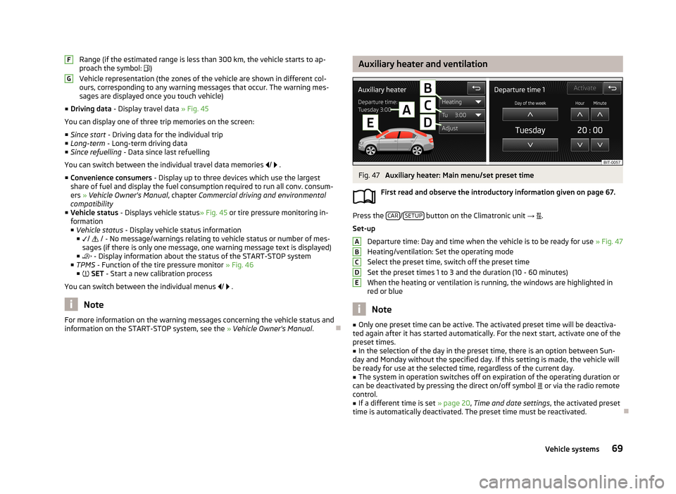 SKODA OCTAVIA 2013 3.G / (5E) Amundsen Navigation System Manual Range (if the estimated range is less than 300 km, the vehicle starts to ap-
proach the symbol:  )
Vehicle representation (the zones of the vehicle are shown in different col- ours, corresponding t