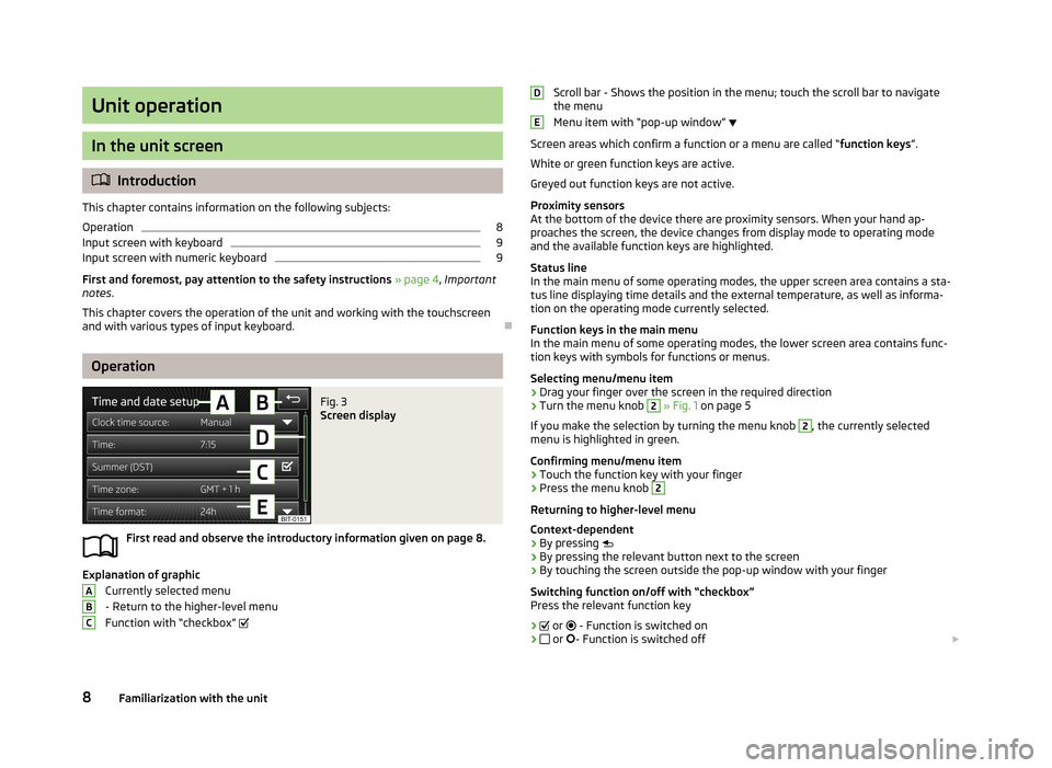 SKODA OCTAVIA 2013 3.G / (5E) Amundsen Navigation System Manual Unit operation
In the unit screen
Introduction
This chapter contains information on the following subjects:
Operation
8
Input screen with keyboard
9
Input screen with numeric keyboard
9
First and f