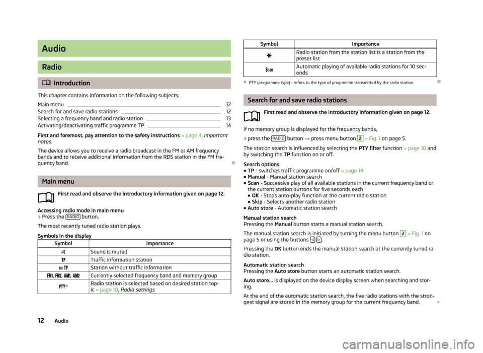 SKODA OCTAVIA 2013 3.G / (5E) Blues Car Radio Manual Audio
Radio
Introduction
This chapter contains information on the following subjects:
Main menu
12
Search for and save radio stations
12
Selecting a frequency band and radio station
13
Activating/d