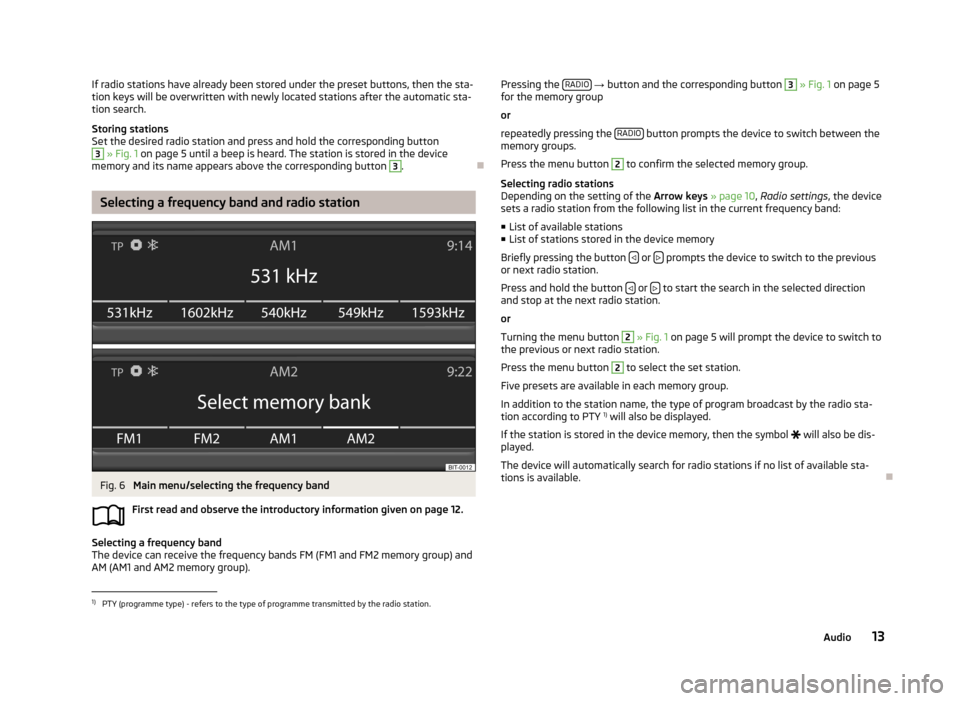 SKODA OCTAVIA 2013 3.G / (5E) Blues Car Radio Manual If radio stations have already been stored under the preset buttons, then the sta-
tion keys will be overwritten with newly located stations after the automatic sta-
tion search.
Storing stations
Set 