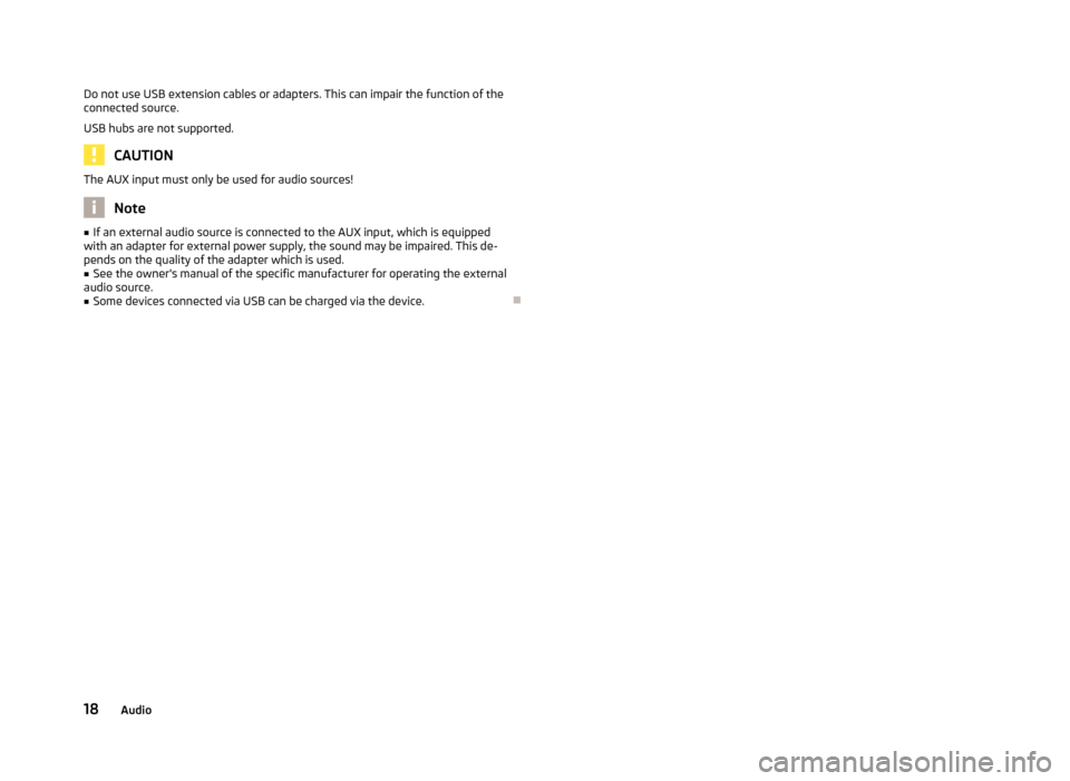 SKODA OCTAVIA 2013 3.G / (5E) Blues Car Radio Manual Do not use USB extension cables or adapters. This can impair the function of the
connected source.
USB hubs are not supported.
CAUTION
The AUX input must only be used for audio sources!
Note
■ If an