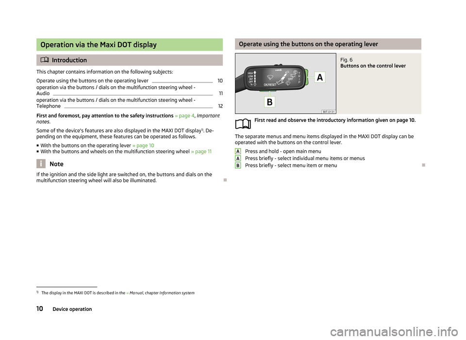 SKODA OCTAVIA 2013 3.G / (5E) Bolero Car Radio Manual Operation via the Maxi DOT display
Introduction
This chapter contains information on the following subjects:
Operate using the buttons on the operating lever
10
operation via the buttons / dials on SKODA OCTAVIA 2013 3.G / (5E) Bolero Car Radio Manual Operation via the Maxi DOT display
Introduction
This chapter contains information on the following subjects:
Operate using the buttons on the operating lever
10
operation via the buttons / dials on