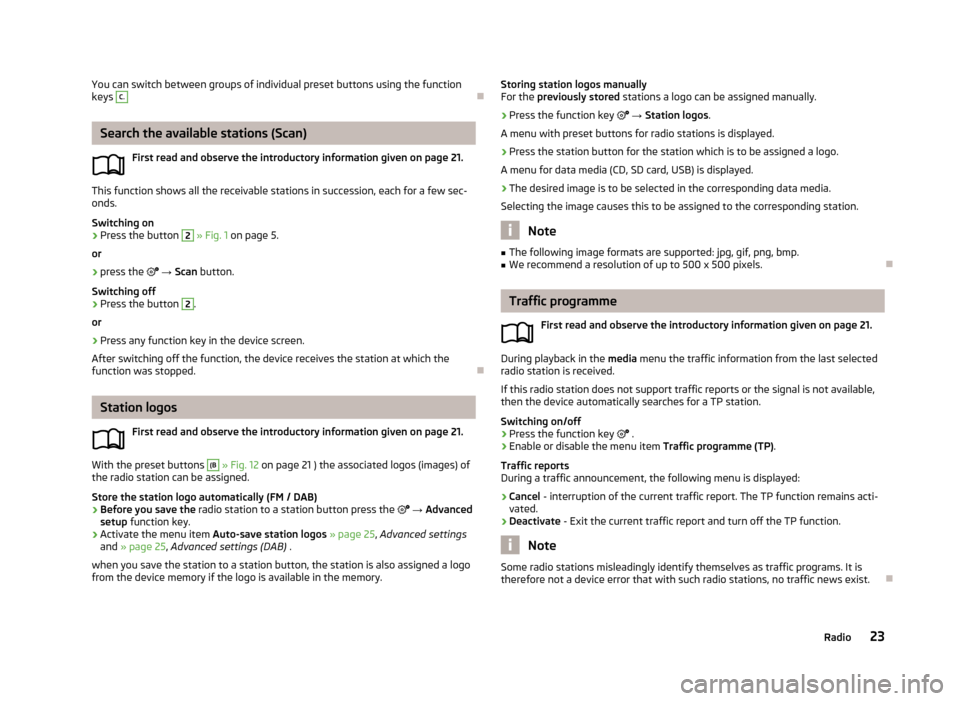 SKODA OCTAVIA 2013 3.G / (5E) Bolero Car Radio Manual You can switch between groups of individual preset buttons using the function
keys C.
Search the available stations (Scan)
First read and observe the introductory information given on page 21.
This SKODA OCTAVIA 2013 3.G / (5E) Bolero Car Radio Manual You can switch between groups of individual preset buttons using the function
keys C.
Search the available stations (Scan)
First read and observe the introductory information given on page 21.
This