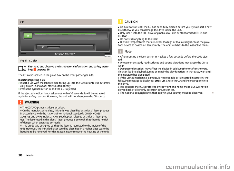 SKODA OCTAVIA 2013 3.G / (5E) Bolero Car Radio Manual CDFig. 17
CD slot
First read and observe the introductory information and safety warn- ings
on page 28.
The CDslot is located in the glove box on the front passenger side.
Inserting/ejecting a CD
SKODA OCTAVIA 2013 3.G / (5E) Bolero Car Radio Manual CDFig. 17
CD slot
First read and observe the introductory information and safety warn- ings
on page 28.
The CDslot is located in the glove box on the front passenger side.
Inserting/ejecting a CD