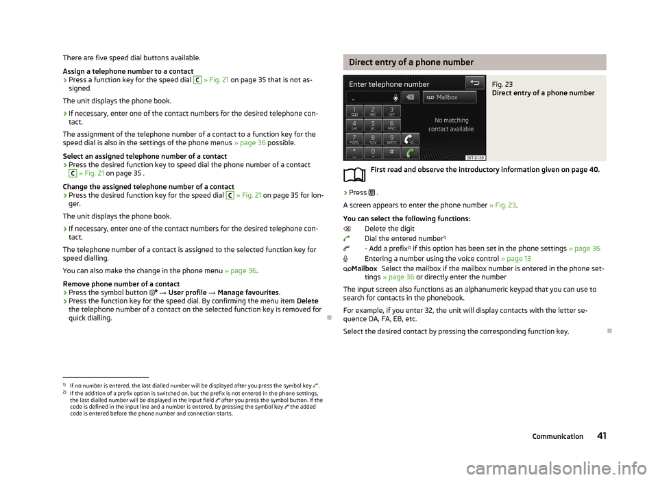 SKODA OCTAVIA 2013 3.G / (5E) Bolero Car Radio Manual There are five speed dial buttons available.
Assign a telephone number to a contact›
Press a function key for the speed dial
C
» Fig. 21 on page 35 that is not as-
signed.
The unit displays the SKODA OCTAVIA 2013 3.G / (5E) Bolero Car Radio Manual There are five speed dial buttons available.
Assign a telephone number to a contact›
Press a function key for the speed dial
C
» Fig. 21 on page 35 that is not as-
signed.
The unit displays the