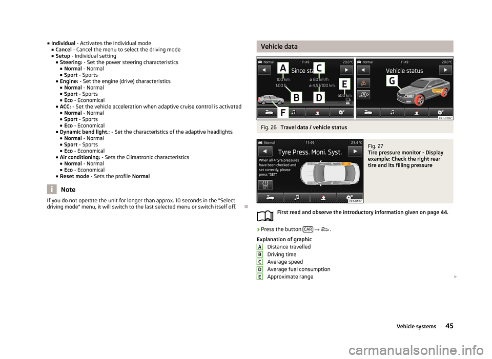 SKODA OCTAVIA 2013 3.G / (5E) Bolero Car Radio Manual ■Individual - Activates the Individual mode
■ Cancel - Cancel the menu to select the driving mode
■ Setup - Individual setting
■ Steering: - Set the power steering characteristics
■ Norm SKODA OCTAVIA 2013 3.G / (5E) Bolero Car Radio Manual ■Individual - Activates the Individual mode
■ Cancel - Cancel the menu to select the driving mode
■ Setup - Individual setting
■ Steering: - Set the power steering characteristics
■ Norm