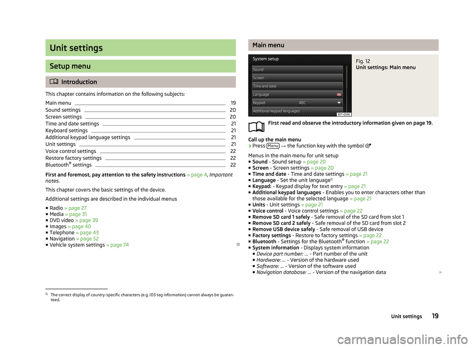SKODA OCTAVIA 2013 3.G / (5E) Columbus Navigation System Manual Unit settings
Setup menu
Introduction
This chapter contains information on the following subjects:
Main menu
19
Sound settings
20
Screen settings
20
Time and date settings
21
Keyboard settings
21
A
