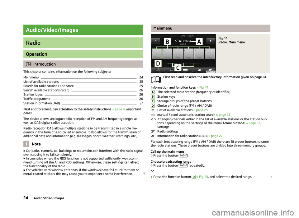 SKODA OCTAVIA 2013 3.G / (5E) Columbus Navigation System Manual Audio/Video/Images
Radio
Operation
Introduction
This chapter contains information on the following subjects:
Mainmenu
24
List of available stations
25
Search for radio stations and store
25
Search 
