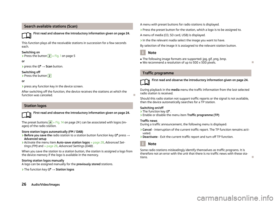 SKODA OCTAVIA 2013 3.G / (5E) Columbus Navigation System Manual Search available stations (Scan)First read and observe the introductory information given on page 24.
This function plays all the receivable stations in succession for a few seconds
each.
Switching on