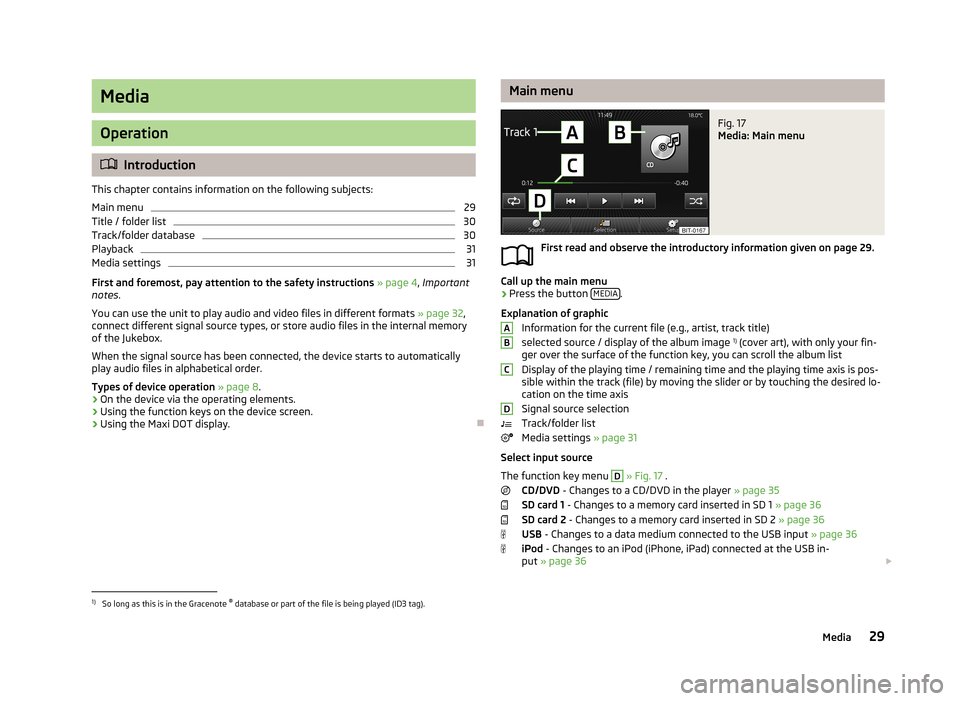 SKODA OCTAVIA 2013 3.G / (5E) Columbus Navigation System Manual Media
Operation
Introduction
This chapter contains information on the following subjects:
Main menu
29
Title / folder list
30
Track/folder database
30
Playback
31
Media settings
31
First and foremo