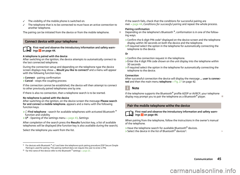 SKODA OCTAVIA 2013 3.G / (5E) Columbus Navigation System Manual The visibility of the mobile phone is switched on.
The telephone that is to be connected to must have an active connection to
another telephone.
The pairing can be initiated from the device or from th