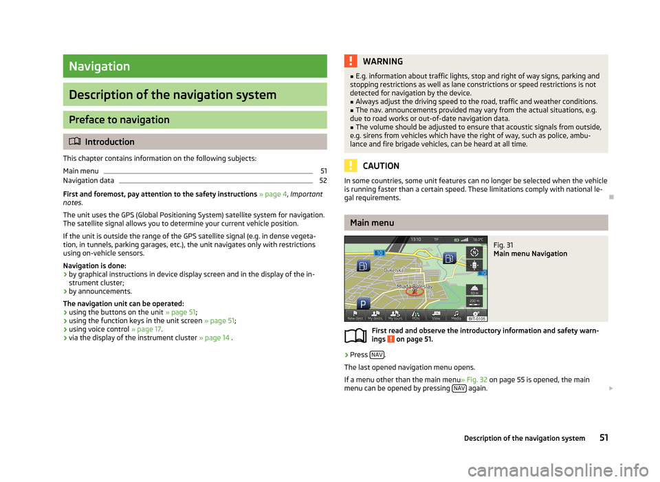 SKODA OCTAVIA 2013 3.G / (5E) Columbus Navigation System Manual Navigation
Description of the navigation system
Preface to navigation
Introduction
This chapter contains information on the following subjects:
Main menu
51
Navigation data
52
First and foremost, p