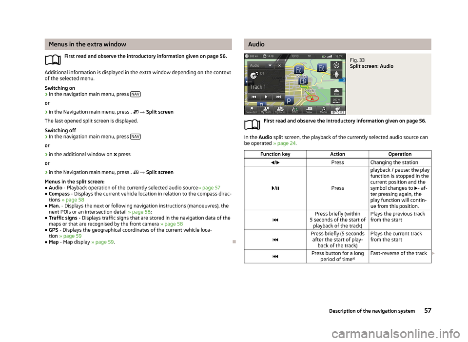 SKODA OCTAVIA 2013 3.G / (5E) Columbus Navigation System Manual Menus in the extra windowFirst read and observe the introductory information given on page 56.
Additional information is displayed in the extra window depending on the context
of the selected menu.
Sw