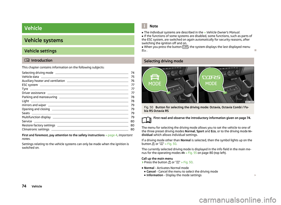 SKODA OCTAVIA 2013 3.G / (5E) Columbus Navigation System Manual Vehicle
Vehicle systems
Vehicle settings
Introduction
This chapter contains information on the following subjects:
Selecting driving mode
74
Vehicle data
75
Auxiliary heater and ventilation
76
ESC 