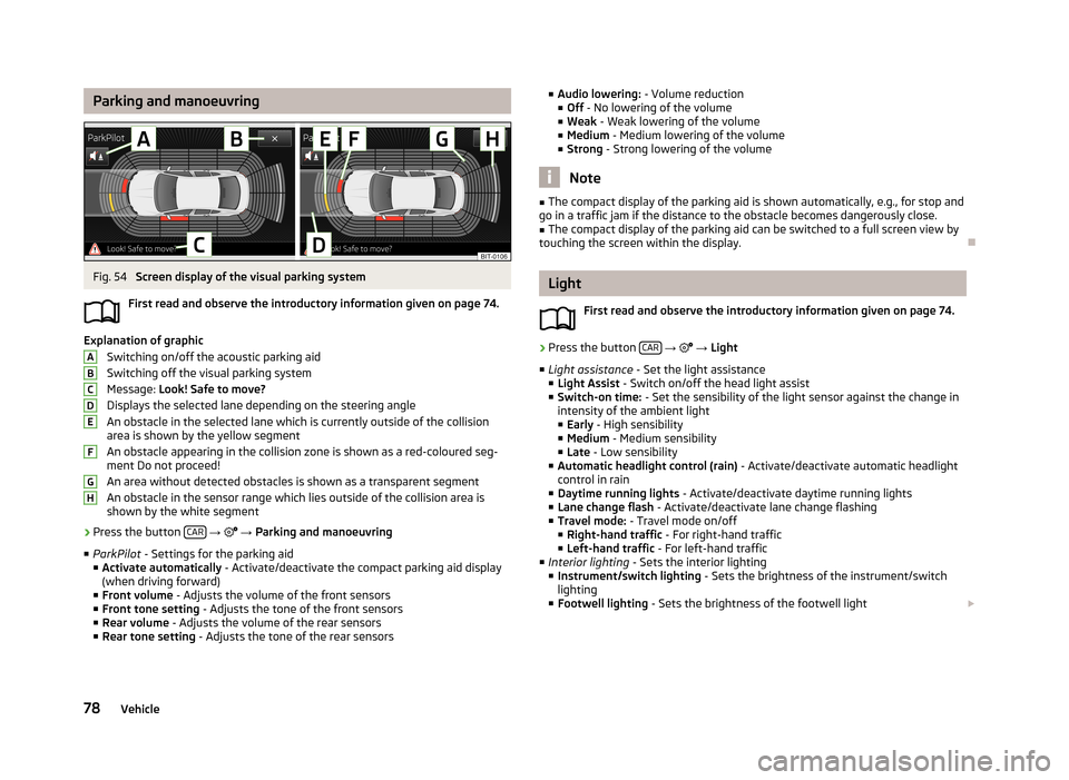 SKODA OCTAVIA 2013 3.G / (5E) Columbus Navigation System Manual Parking and manoeuvringFig. 54
Screen display of the visual parking system
First read and observe the introductory information given on page 74.
Explanation of graphic Switching on/off the acoustic p SKODA OCTAVIA 2013 3.G / (5E) Columbus Navigation System Manual Parking and manoeuvringFig. 54
Screen display of the visual parking system
First read and observe the introductory information given on page 74.
Explanation of graphic Switching on/off the acoustic p